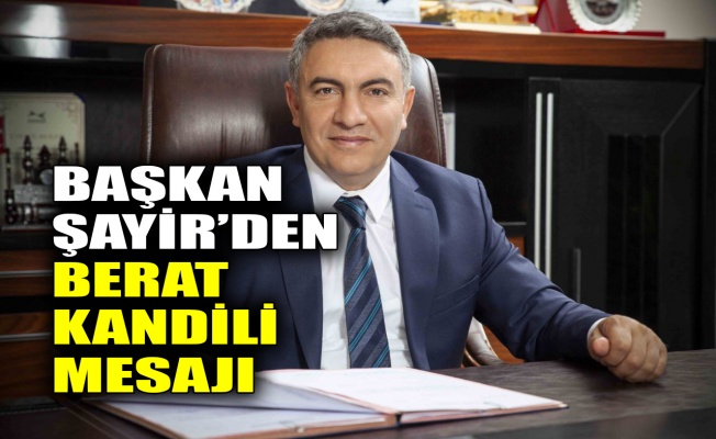 Başkan Şayir’den Berat Kandili mesajı