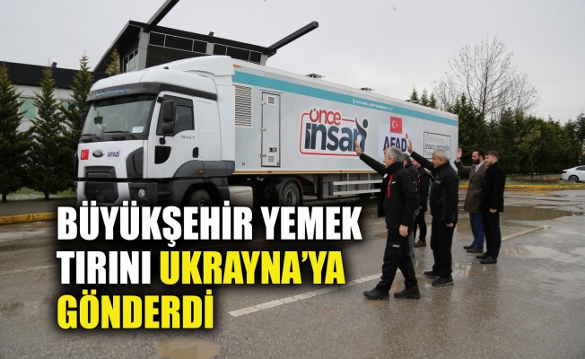 Büyükşehir yemek tırını Ukrayna’ya gönderdi