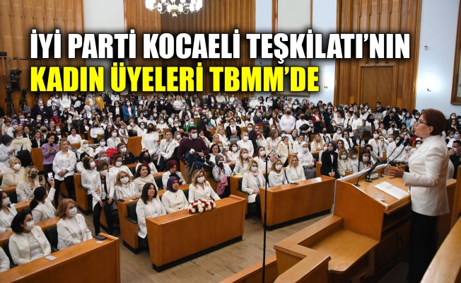 İYİ Parti Kocaeli Teşkilatı’nın kadın üyeleri TBMM’de