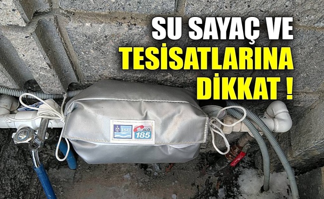 Su sayaç ve tesisatlarına dikkat!