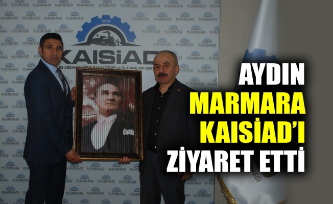 Aydın, Marmara KAISİAD’ı ziyaret etti