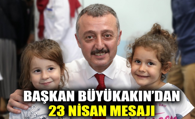 Başkan Büyükakın’dan 23 Nisan mesajı