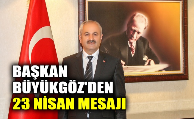 Başkan Büyükgöz’den 23 Nisan mesajı