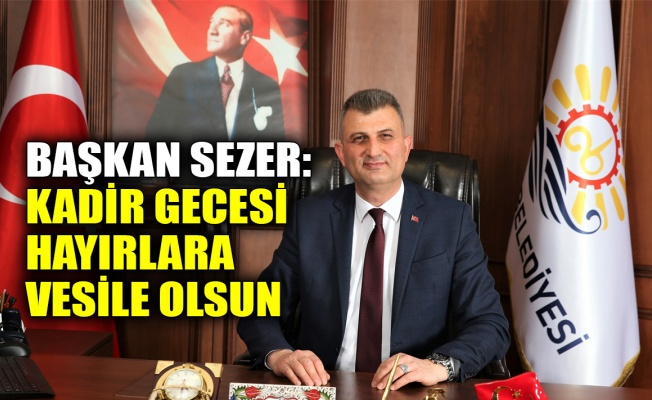 Başkan Sezer: Kadir Gecesi hayırlara vesile olsun