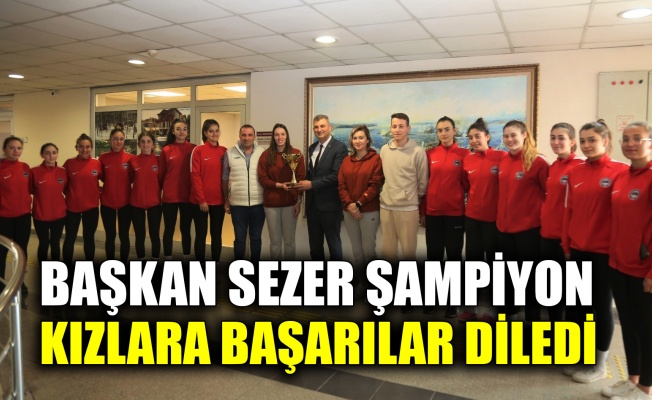 Başkan Sezer şampiyon kızlara başarılar diledi