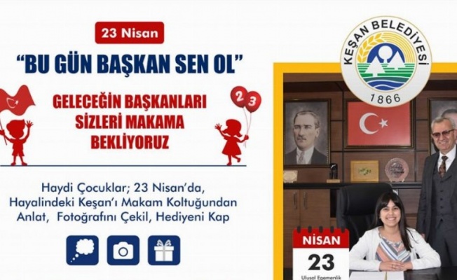 Edirne Keşan Belediyesi Başkanlık Makamı  23 Nisan’da çocukların oluyor