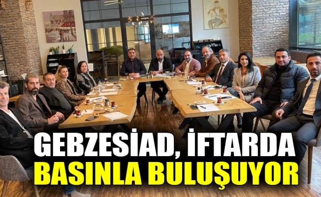 GEBZESİAD, iftarda basınla buluşuyor