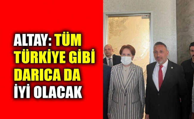 Altay: Tüm Türkiye gibi Darıca da İYİ olacak