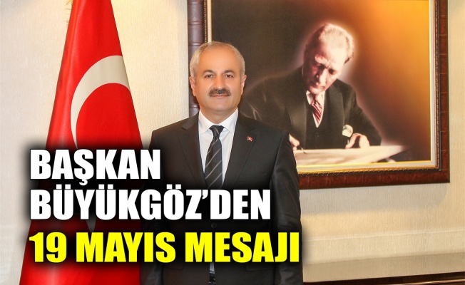 Başkan Büyükgöz’den 19 Mayıs mesajı