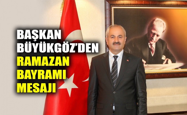 Başkan Büyükgöz’den Ramazan Bayramı mesajı