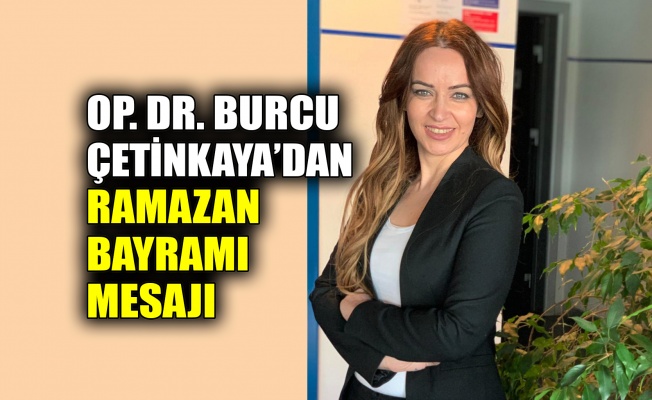 Op.Dr. Burcu Çetinkaya’dan Ramazan Bayramı mesajı