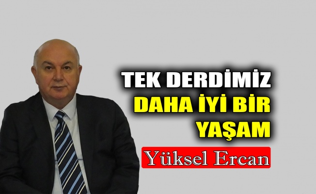 Tek derdimiz daha iyi bir yaşam