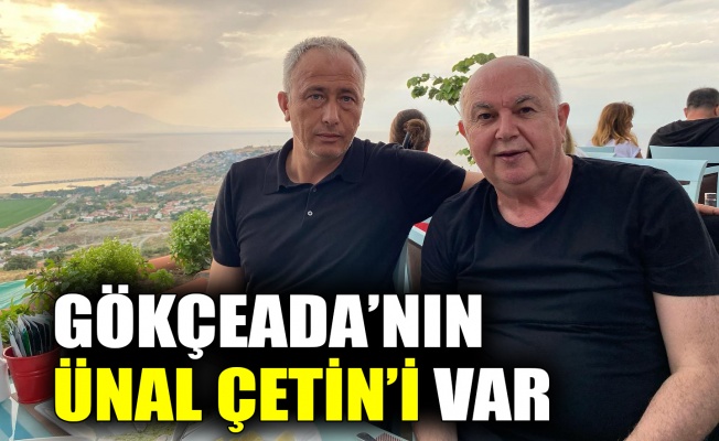 Gökçeada’nın Ünal Çetin’i var