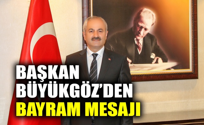 Başkan Büyükgöz’den bayram mesajı