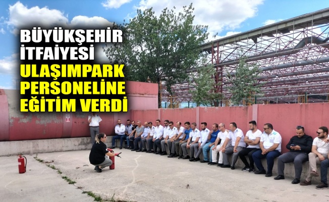 Büyükşehir İtfaiyesi’nden Ulaşımpark personeline eğitim