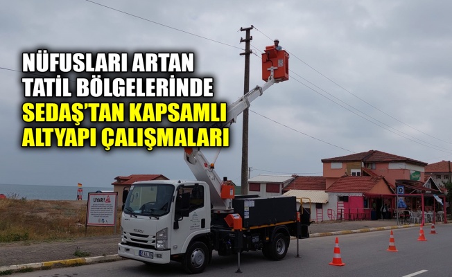 Nüfusları artan tatil bölgelerinde SEDAŞ’tan kapsamlı altyapı çalışmaları