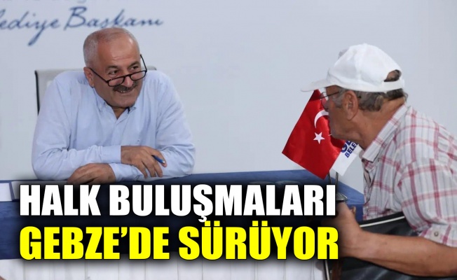 Halk Buluşmaları Gebze’de sürüyor