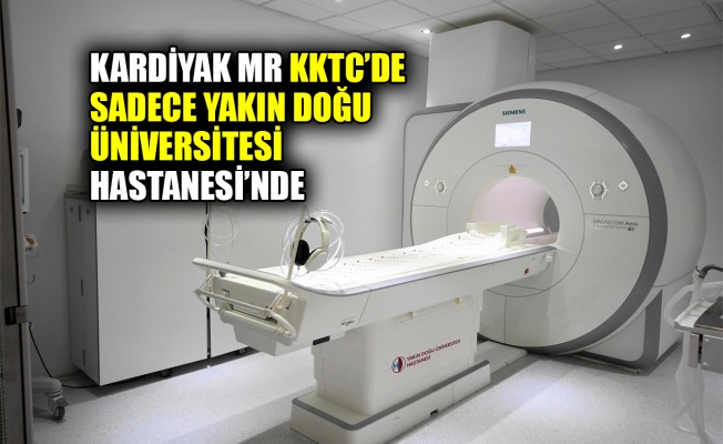 Kardiyak MR KKTC’de sadece Yakın Doğu Üniversitesi Hastanesi’nde