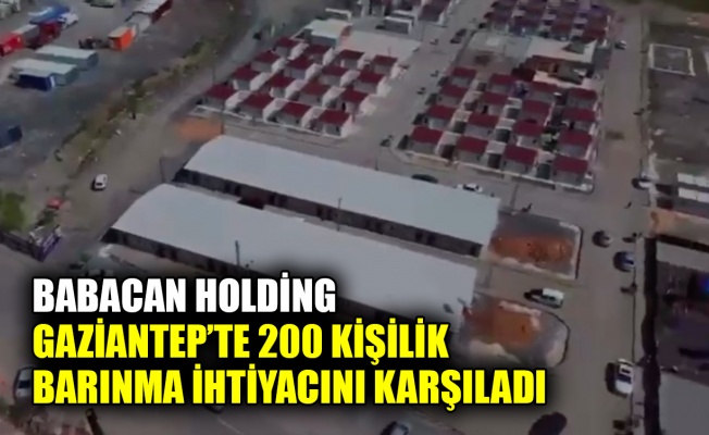 Babacan Holding Gaziantep’te 200 kişilik barınma ihtiyacını karşıladı