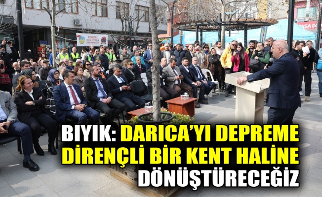 Bıyık: Darıca’yı depreme dirençli bir kent haline dönüştüreceğiz