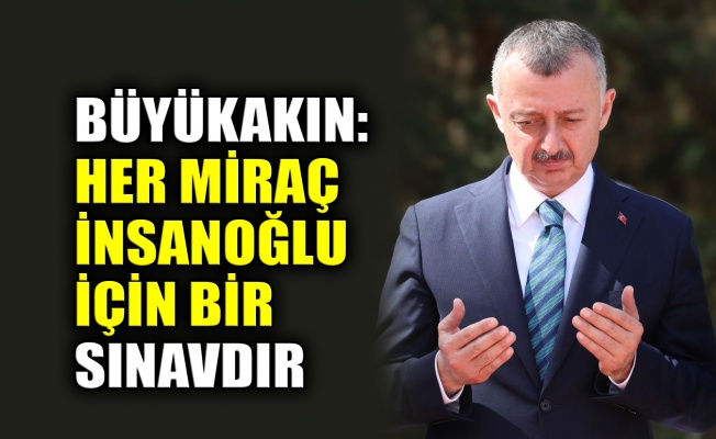 Büyükakın: Her Miraç insanoğlu için bir sınavdır