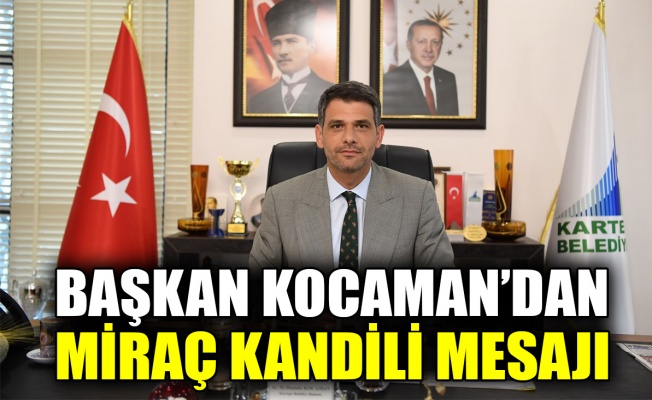 Kocaman’dan Miraç Kandili mesajı