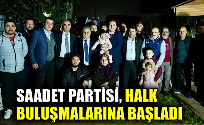 Saadet Partisi halk buluşmalarına başladı