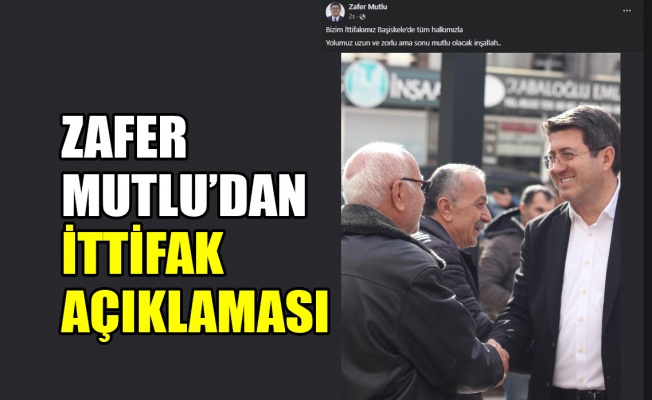 Zafer Mutlu’dan ittifak açıklaması