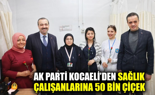 AK Parti Kocaeli’den sağlık çalışanlarına 50 bin çiçek