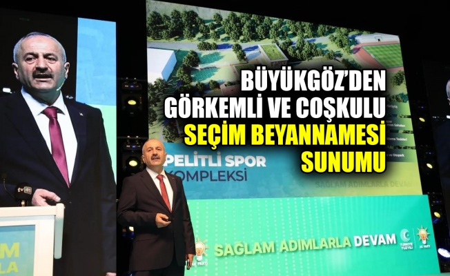 Büyükgöz’den görkemli ve coşkulu seçim beyannamesi sunumu