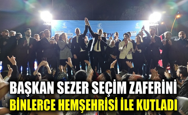 Başkan Sezer seçim zaferini binlerce hemşehrisi ile kutladı