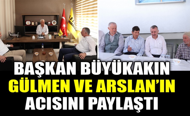 Başkan Büyükakın, Gülmen ve Arslan’ın acısını paylaştı