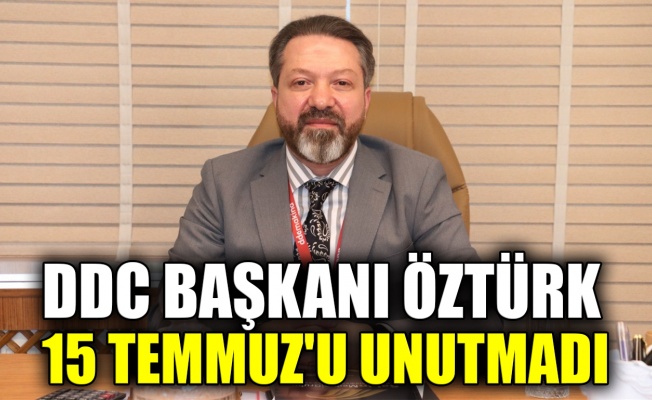 DDC Başkanı Öztürk, 15 Temmuz'u unutmadı