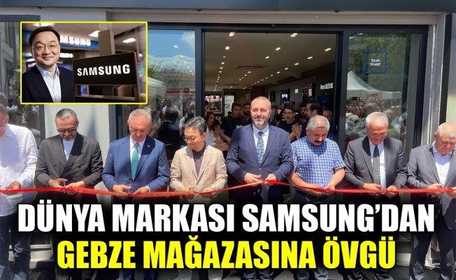 Dünya Markası Samsung’dan Gebze mağazasına övgü