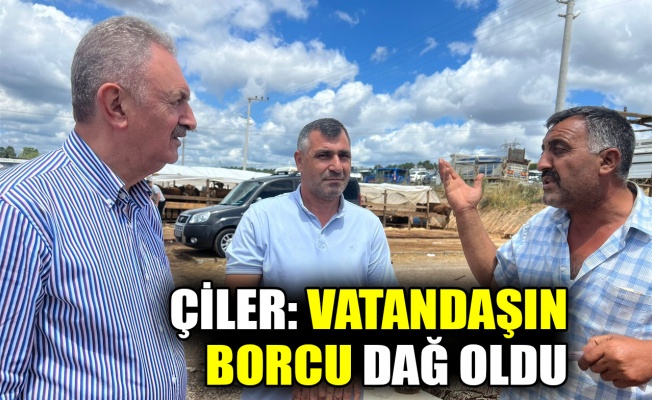 Çiler: Vatandaşın borcu dağ oldu