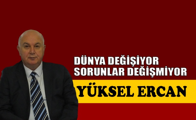 Dünya değişiyor sorunlar değişmiyor