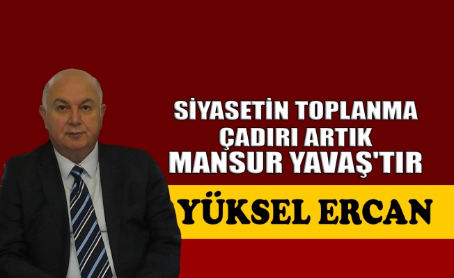 Siyasetin toplanma çadırı artık Mansur Yavaş'tır