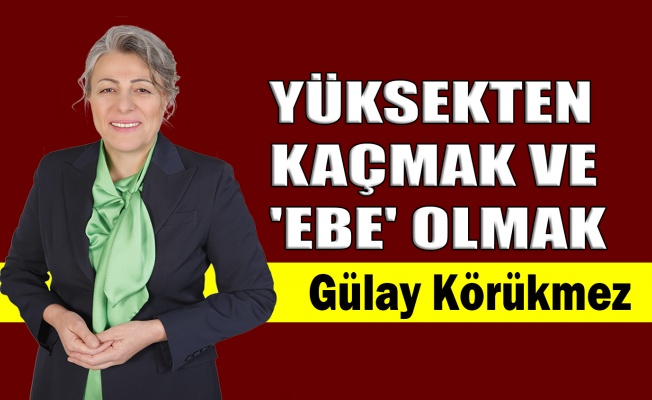 Yüksekten kaçmak ve 'Ebe' olmak