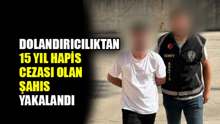 Dolandırıcılıktan 15 yıl hapis cezası olan şahıs yakalandı