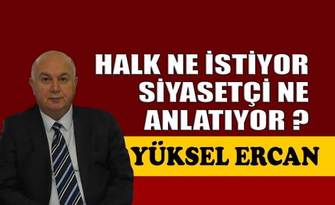 Halk ne istiyor, siyasetçi ne anlatıyor?