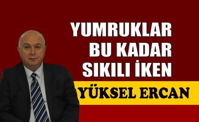 Yumruklar bu kadar sıkılı iken