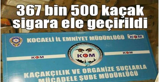 367 bin 500 kaçak sigara ele geçirildi