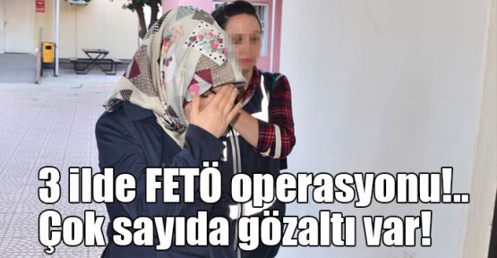  3 ilde FETÖ operasyonu!.. Çok sayıda gözaltı var!