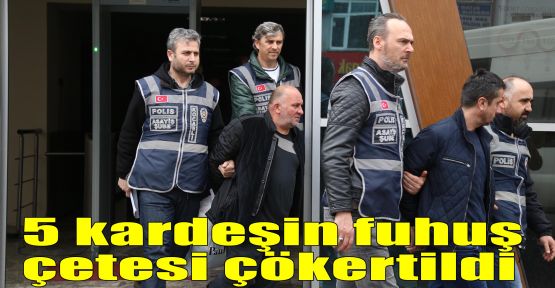 5 kardeşin fuhuş çetesi çökertildi