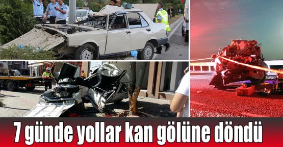  7 günde yollar kan gölüne döndü