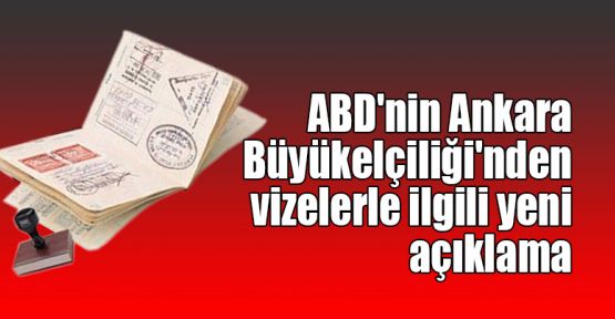   ABD'nin Ankara Büyükelçiliği'nden vizelerle ilgili yeni açıklama