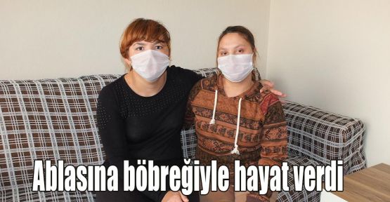 Ablasına böbreğiyle hayat verdi