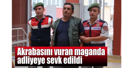  Akrabasını vuran maganda adliyeye sevk edildi