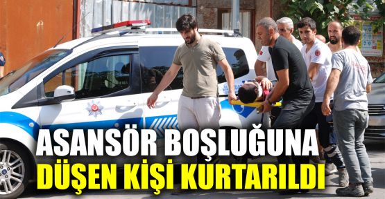  Asansör boşluğuna düşen kişi kurtarıldı