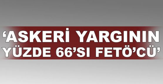  'Askeri yargının yüzde 66'sı FETÖ'cü'